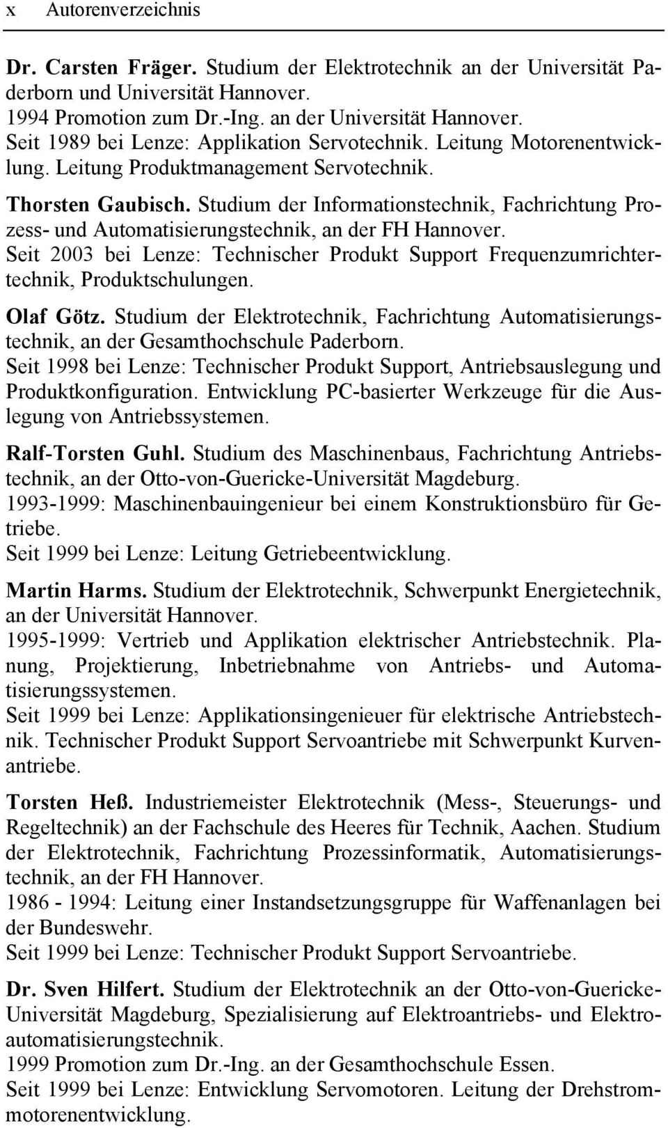 Studium der Informationstechnik, Fachrichtung Prozess- und Automatisierungstechnik, an der FH Hannover. Seit 2003 bei Lenze: Technischer Produkt Support Frequenzumrichtertechnik, Produktschulungen.
