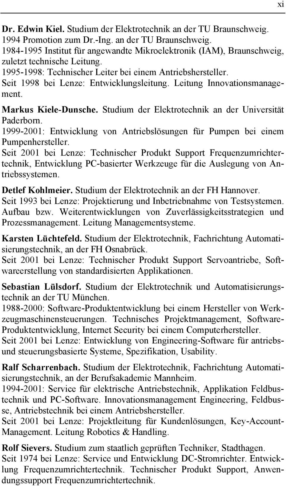 Studium der Elektrotechnik an der Universität Paderborn. 1999-2001: Entwicklung von Antriebslösungen für Pumpen bei einem Pumpenhersteller.