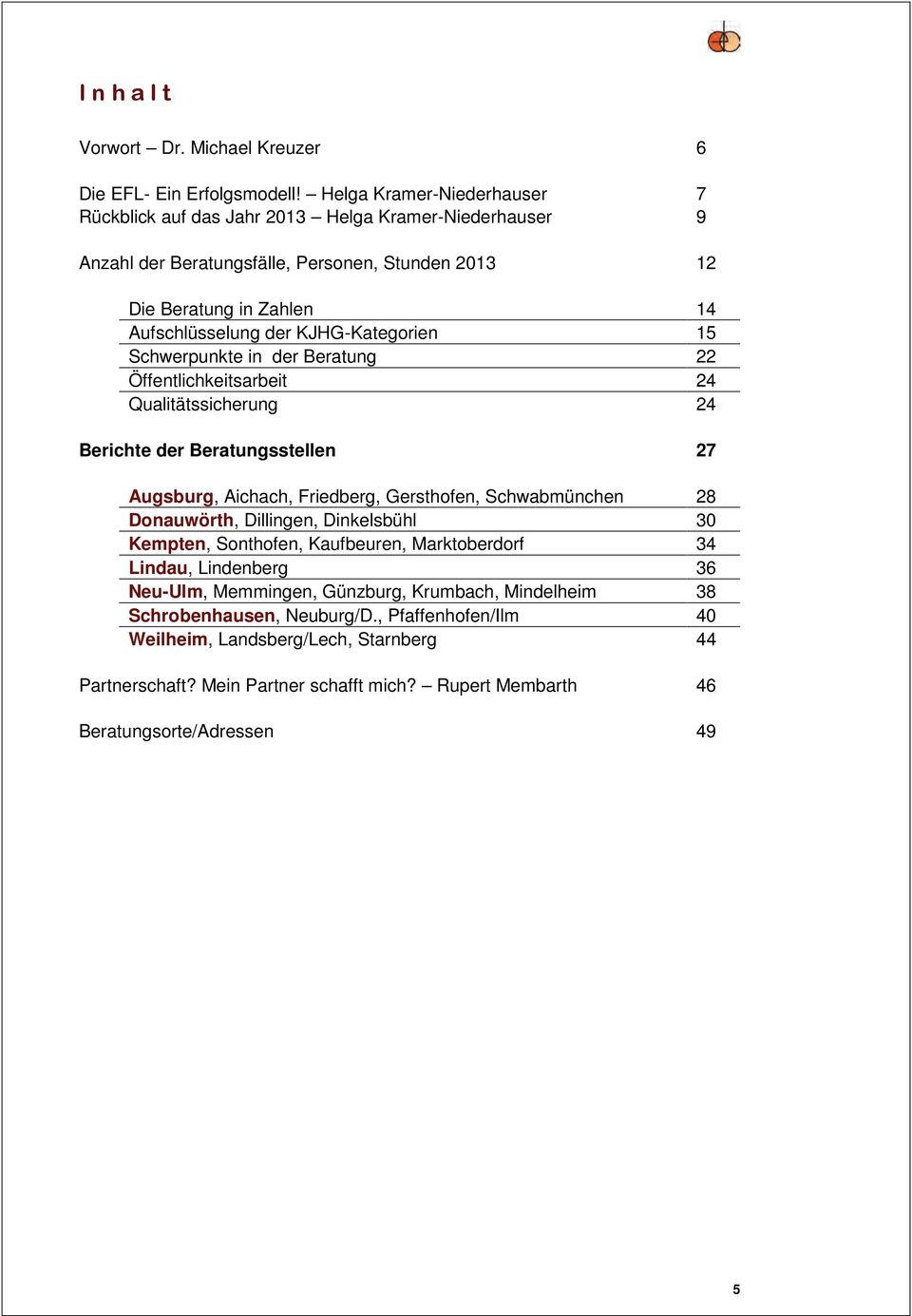 KJHG-Kategorien 15 Schwerpunkte in der Beratung 22 Öffentlichkeitsarbeit 24 Qualitätssicherung 24 Berichte der Beratungsstellen 27 Augsburg, Aichach, Friedberg, Gersthofen, Schwabmünchen 28
