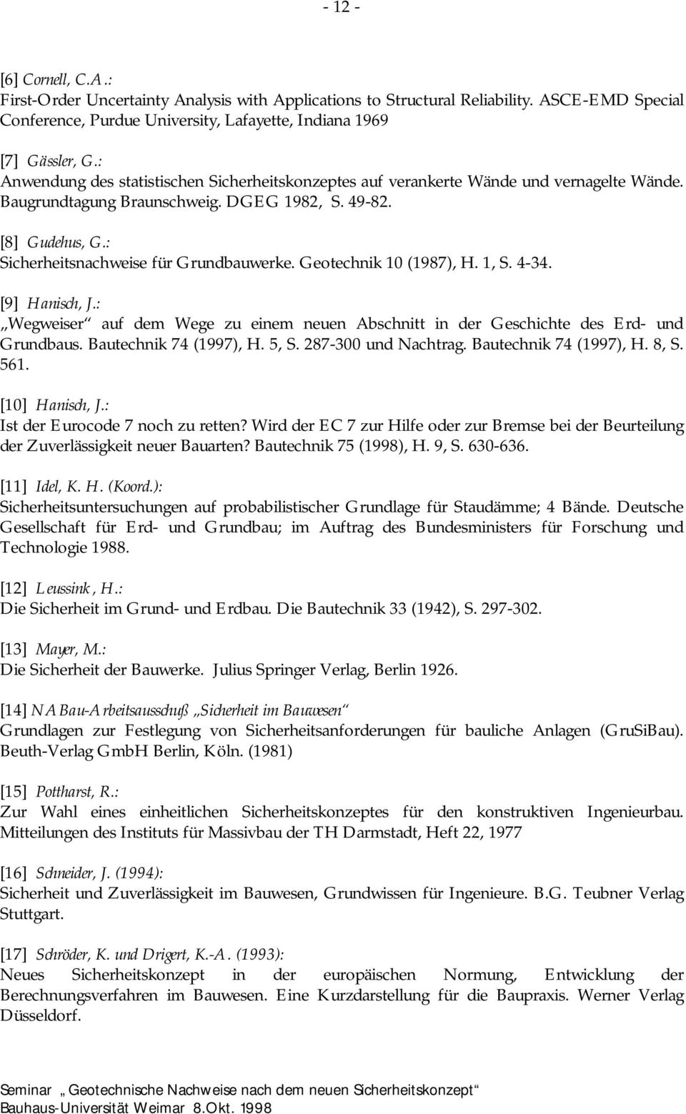 Geotechnik 10 (1987), H. 1, S. 4-34. [9] Hanisch, J.: Wegweiser auf dem Wege zu einem neuen Abschnitt in der Geschichte des Erd- und Grundbaus. Bautechnik 74 (1997), H. 5, S. 287-300 und Nachtrag.