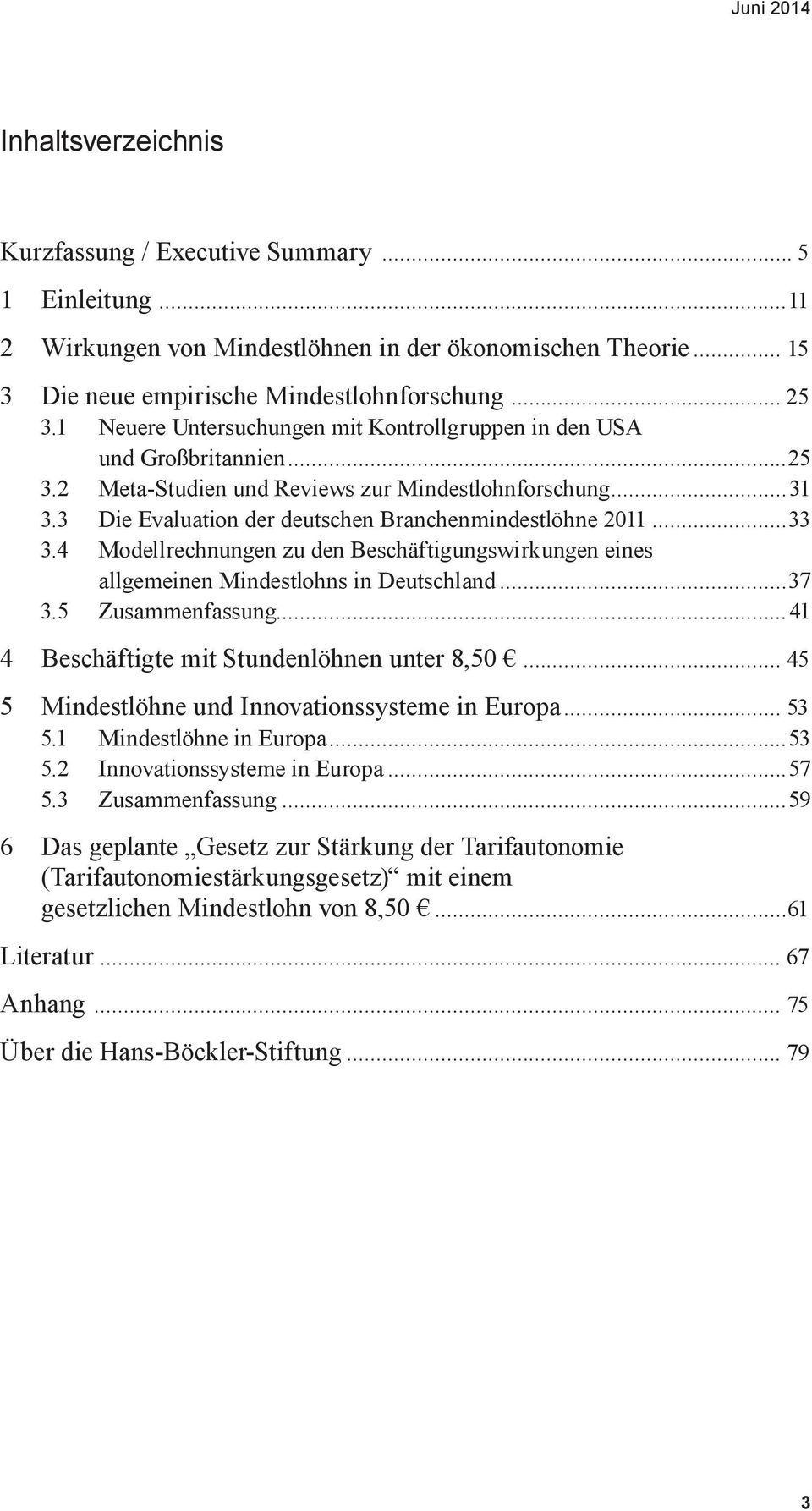 ..33 3.4 Modellrechnungen zu den Beschäftigungswirkungen eines allgemeinen Mindestlohns in Deutschland...37 3.5 Zusammenfassung...41 4 Beschäftigte mit Stundenlöhnen unter 8,50.