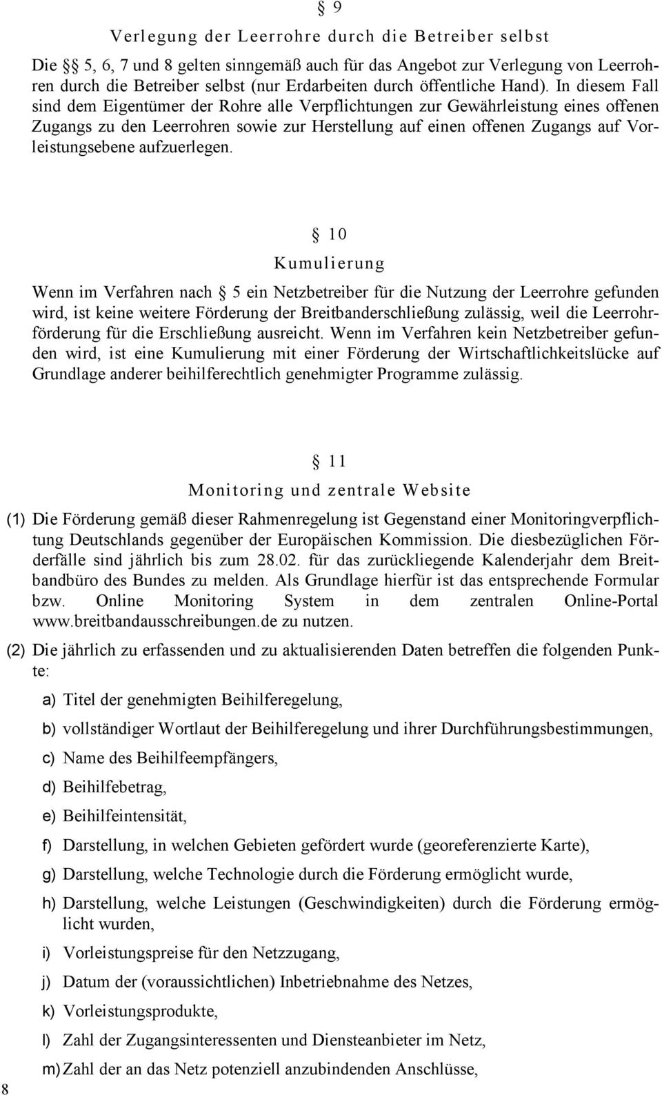 In diesem Fall sind dem Eigentümer der Rohre alle Verpflichtungen zur Gewährleistung eines offenen Zugangs zu den Leerrohren sowie zur Herstellung auf einen offenen Zugangs auf Vorleistungsebene