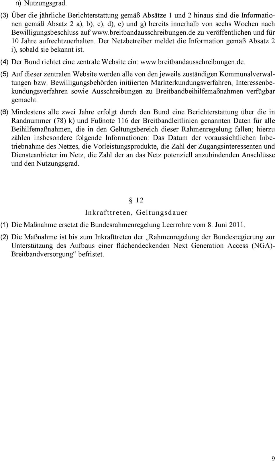 www.breitbandausschreibungen.de zu veröffentlichen und für 10 Jahre aufrechtzuerhalten. Der Netzbetreiber meldet die Information gemäß Absatz 2 i), sobald sie bekannt ist.