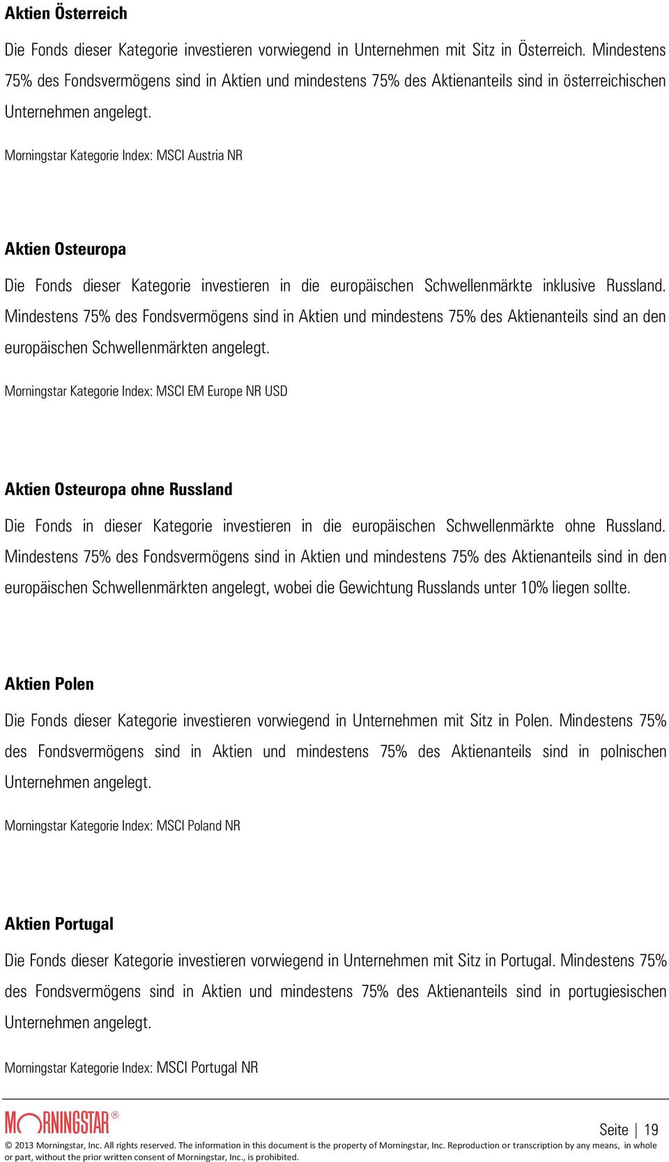 Morningstar Kategorie Index: MSCI Austria NR Aktien Osteuropa Die Fonds dieser Kategorie investieren in die europäischen Schwellenmärkte inklusive Russland.