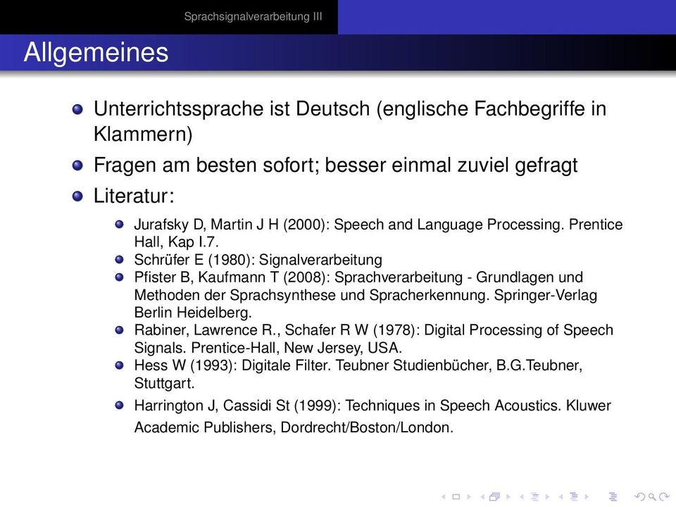 Schrüfer E (1980): Signalverarbeitung Pfister B, Kaufmann T (2008): Sprachverarbeitung - Grundlagen und Methoden der Sprachsynthese und Spracherkennung.