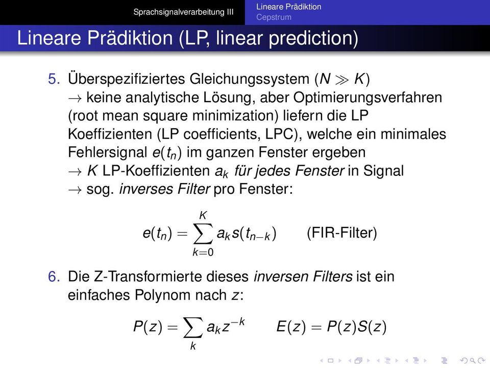 liefern die LP Koeffizienten (LP coefficients, LPC), welche ein minimales Fehlersignal e(t n ) im ganzen Fenster ergeben K