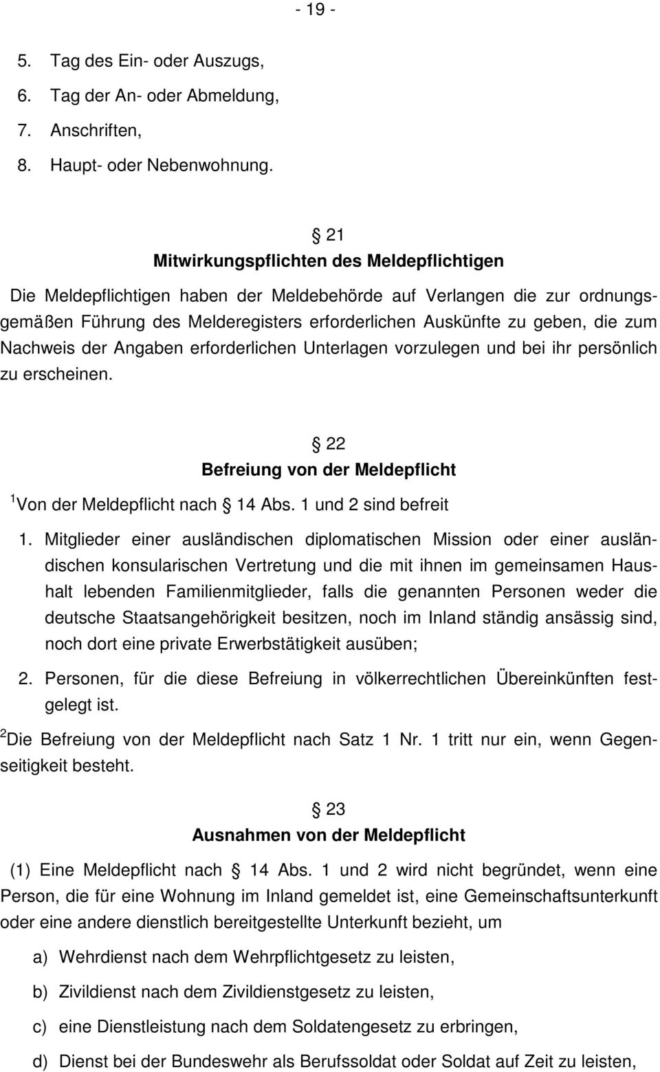 Nachweis der Angaben erforderlichen Unterlagen vorzulegen und bei ihr persönlich zu erscheinen. 22 Befreiung von der Meldepflicht 1 Von der Meldepflicht nach 14 Abs. 1 und 2 sind befreit 1.