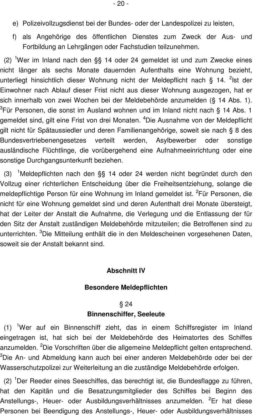 (2) 1 Wer im Inland nach den 14 oder 24 gemeldet ist und zum Zwecke eines nicht länger als sechs Monate dauernden Aufenthalts eine Wohnung bezieht, unterliegt hinsichtlich dieser Wohnung nicht der