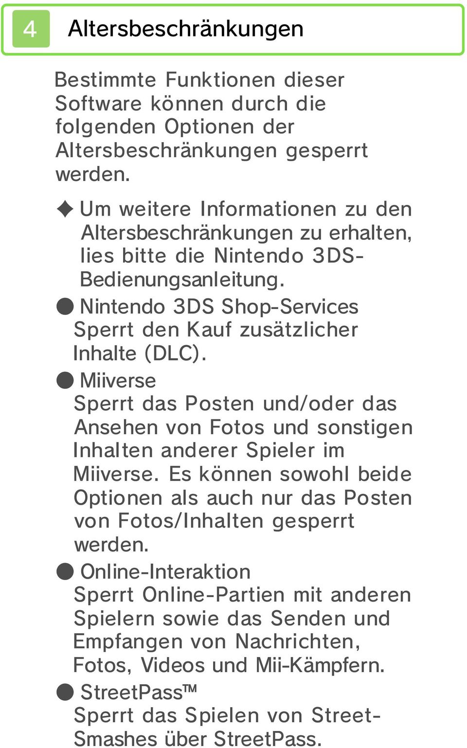 Nintendo 3DS Shop-Services Sperrt den Kauf zusätzlicher Inhalte (DLC). Miiverse Sperrt das Posten und/oder das Ansehen von Fotos und sonstigen Inhalten anderer Spieler im Miiverse.