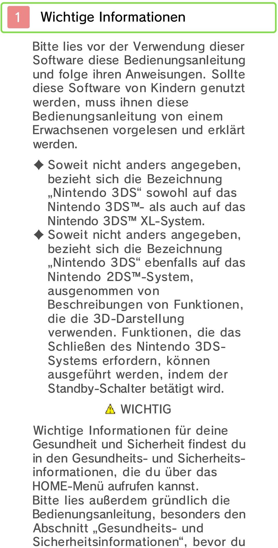 Soweit nicht anders angegeben, bezieht sich die Bezeichnung Nintendo 3DS sowohl auf das Nintendo 3DS - als auch auf das Nintendo 3DS XL-System.