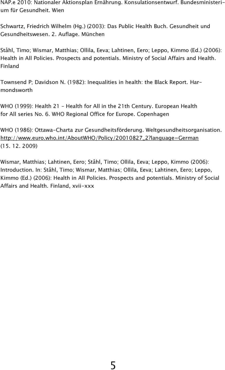 Ministry of Social Affairs and Health. Finland Townsend P; Davidson N. (1982): Inequalities in health: the Black Report. Harmondsworth WHO (1999): Health 21 Health for All in the 21th Century.