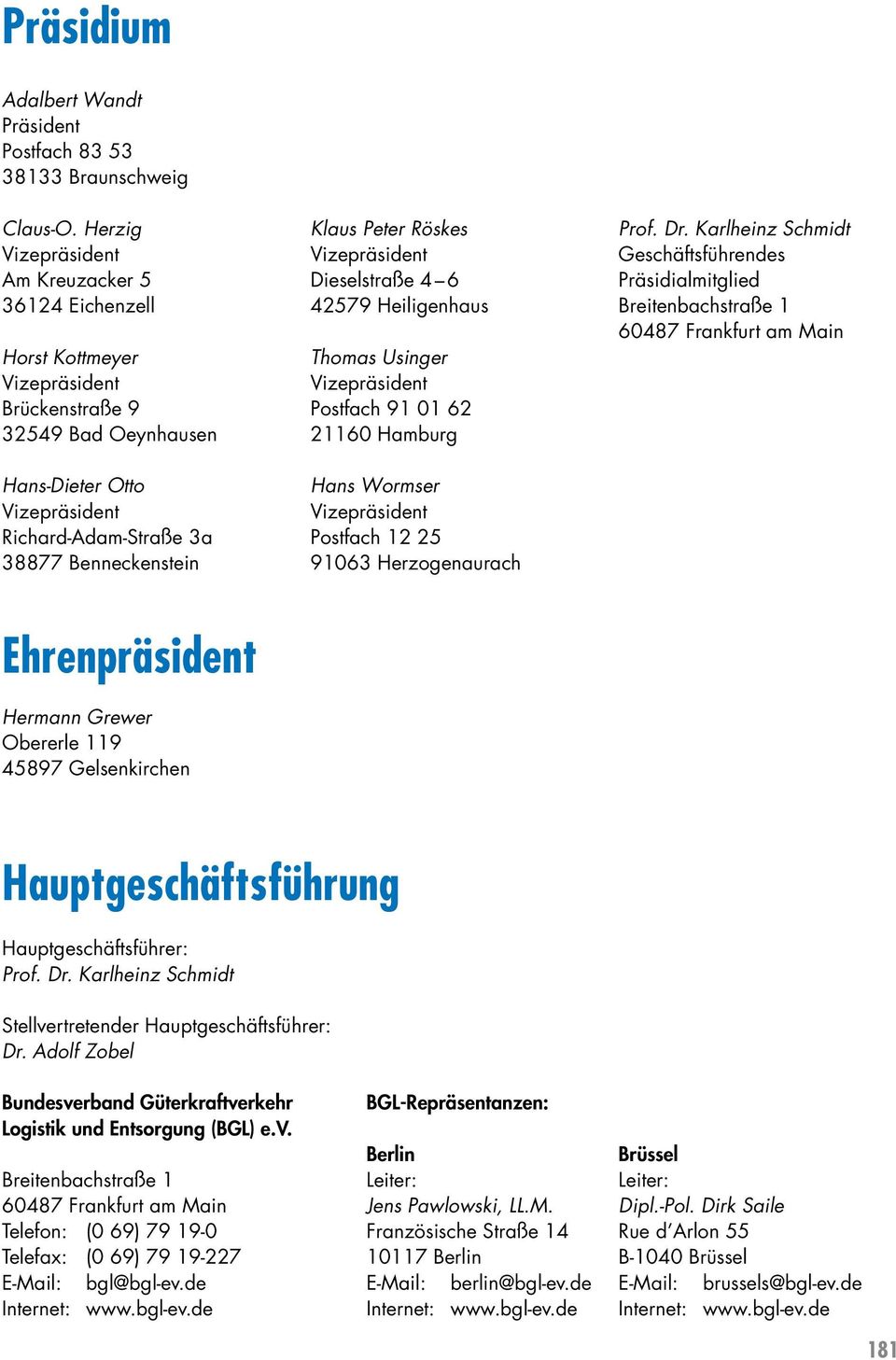 Klaus Peter Röskes Vizepräsident Dieselstraße 4 6 42579 Heiligenhaus Thomas Usinger Vizepräsident Postfach 91 01 62 21160 Hamburg Hans Wormser Vizepräsident Postfach 12 25 91063 Herzogenaurach Prof.