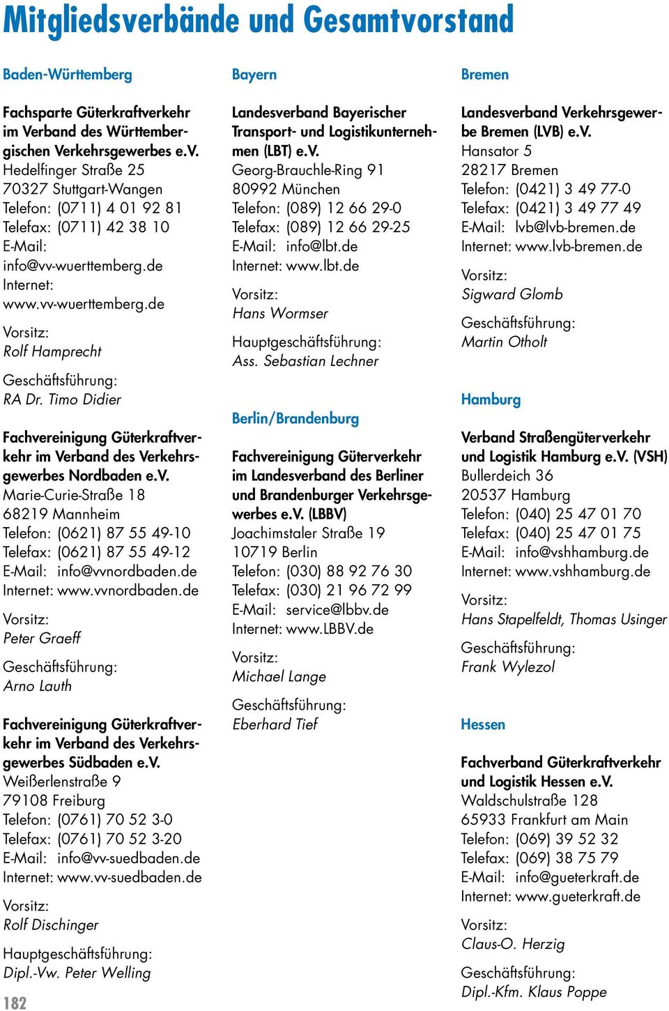 de Internet: www.vvnordbaden.de Peter Graeff Arno Lauth im Verband des Verkehrsgewerbes Südbaden e.v. Weißerlenstraße 9 79108 Freiburg Telefon: (0761) 70 52 3-0 Telefax: (0761) 70 52 3-20 E-Mail: info@vv-suedbaden.