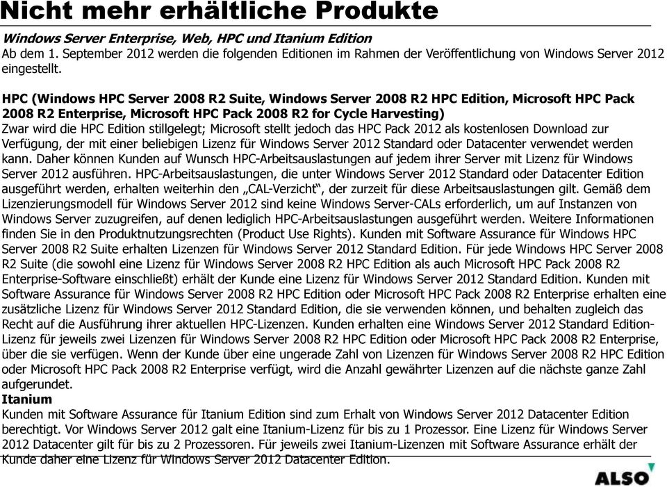 HPC (Windows HPC Server 2008 R2 Suite, Windows Server 2008 R2 HPC Edition, Microsoft HPC Pack 2008 R2 Enterprise, Microsoft HPC Pack 2008 R2 for Cycle Harvesting) Zwar wird die HPC Edition