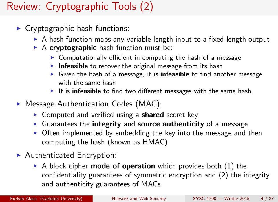 to find two different messages with the same hash Message Authentication Codes (MAC): Computed and verified using a shared secret key Guarantees the integrity and source authenticity of a message