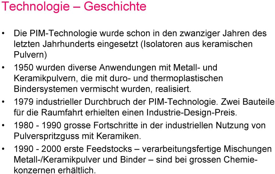 1979 industrieller Durchbruch der PIM-Technologie. Zwei Bauteile für die Raumfahrt erhielten einen Industrie-Design-Preis.