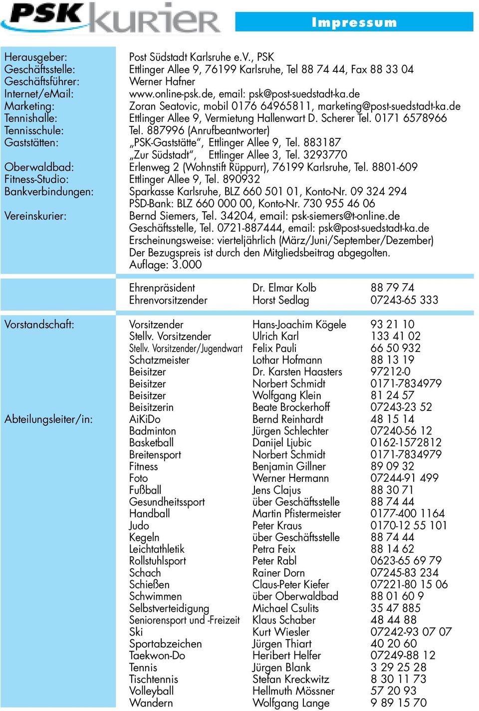 0171 6578966 Tennisschule: Tel. 887996 (Anrufbeantworter) Gaststätten: PSK-Gaststätte, Ettlinger Allee 9, Tel. 883187 Zur Südstadt, Ettlinger Allee 3, Tel.