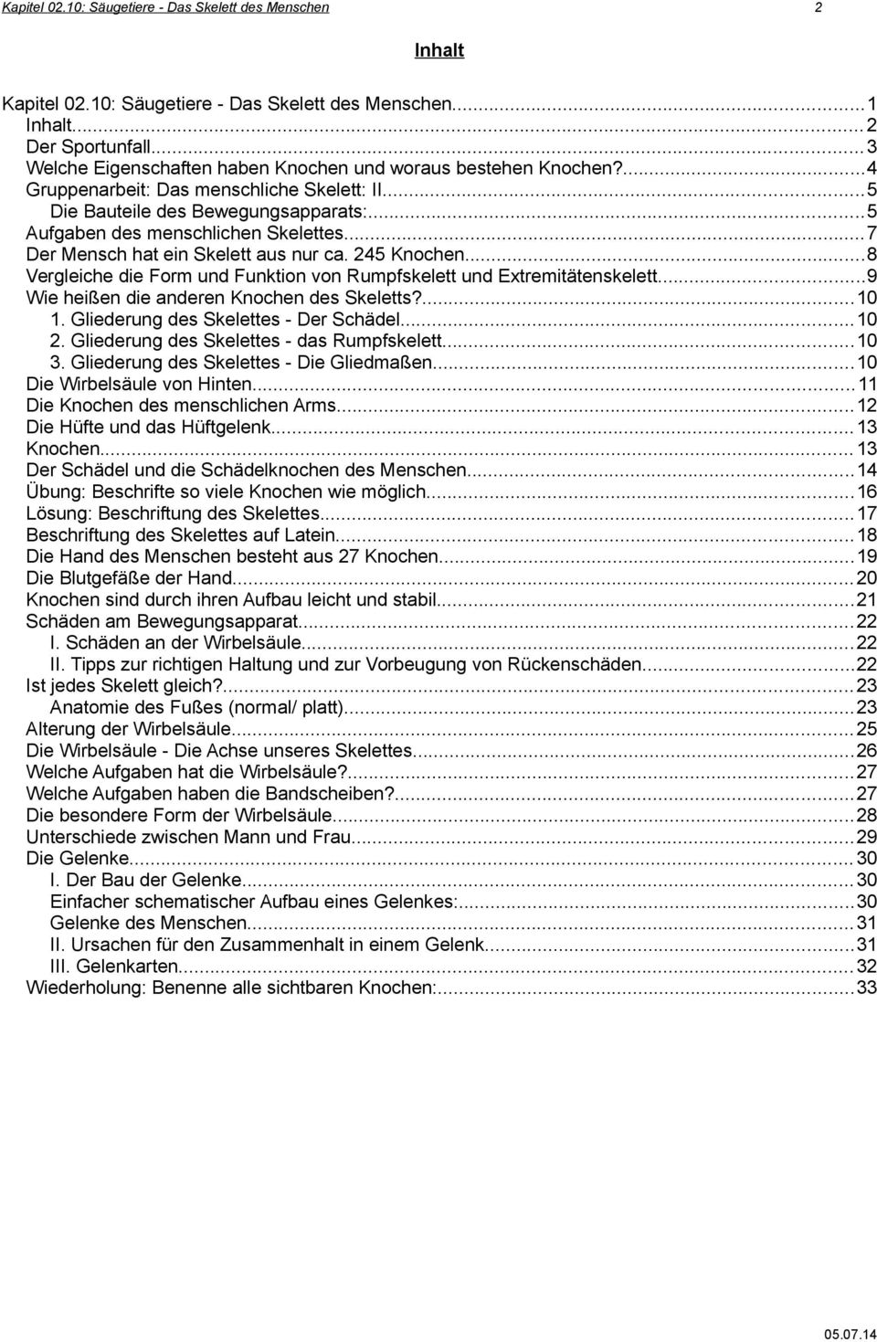 ..9 Wie heißen die anderen Knochen des Skeletts?...10 1. Gliederung des Skelettes - Der Schädel...10 2. Gliederung des Skelettes - das Rumpfskelett...10 3. Gliederung des Skelettes - Die Gliedmaßen.