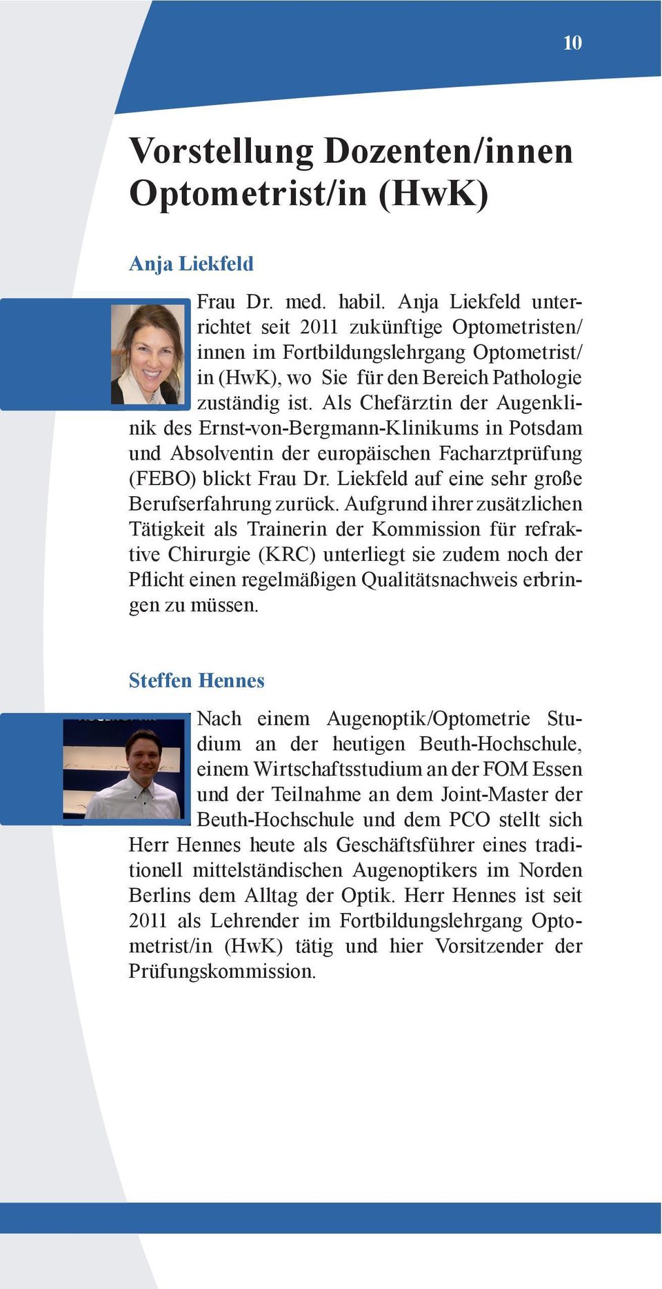 Als Chefärztin der Augenklinik des Ernst-von-Bergmann-Klinikums in Potsdam und Absolventin der europäischen Facharztprüfung (FEBO) blickt Frau Dr. Liekfeld auf eine sehr große Berufserfahrung zurück.