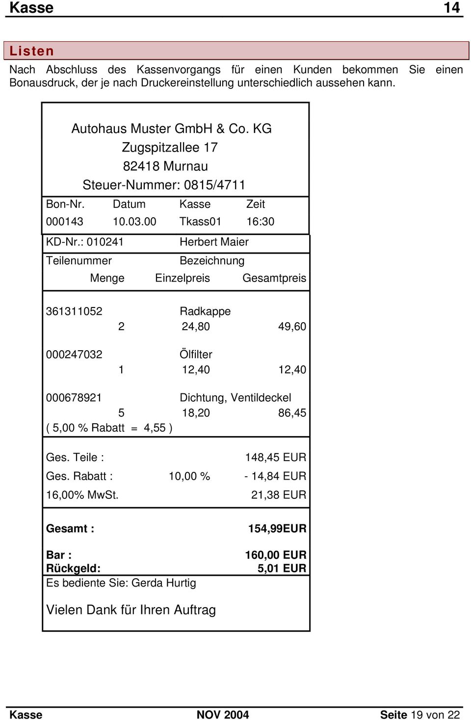 : 010241 Herbert Maier Teilenummer Bezeichnung Menge Einzelpreis Gesamtpreis 361311052 Radkappe 2 24,80 49,60 000247032 Ölfilter 1 12,40 12,40 000678921 Dichtung, Ventildeckel 5 18,20