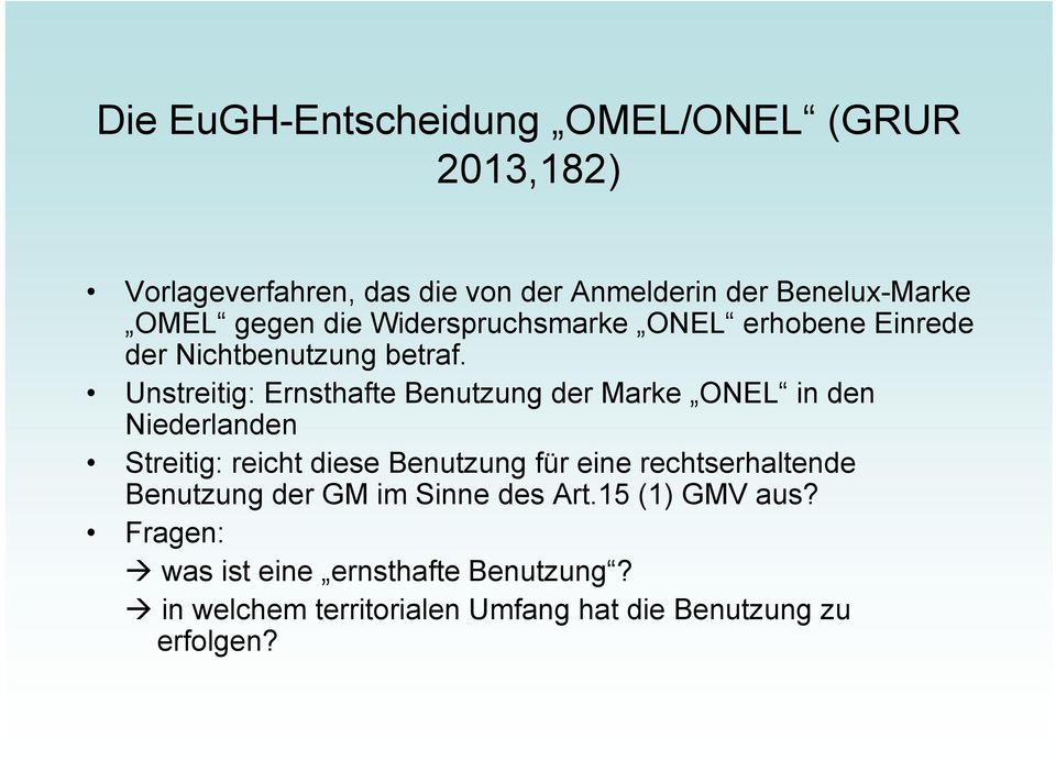 Unstreitig: Ernsthafte Benutzung der Marke ONEL in den Niederlanden Streitig: reicht diese Benutzung für eine