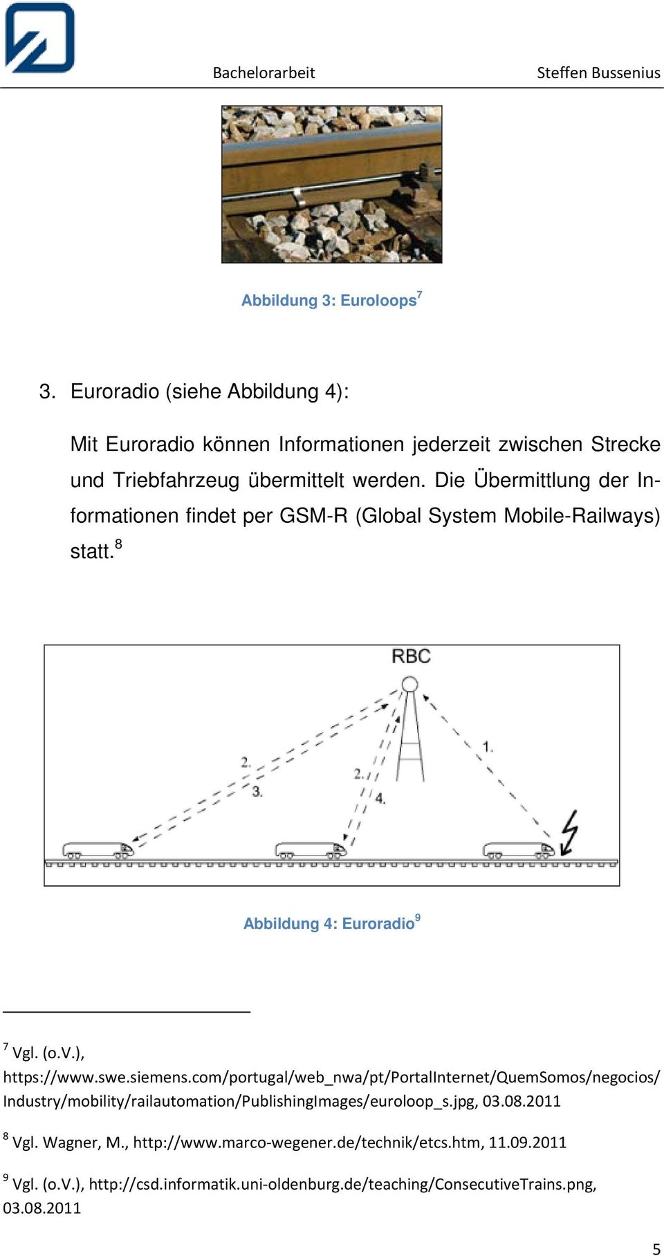 Die Übermittlung der Informationen findet per GSM-R (Global System Mobile-Railways) statt. 8 Abbildung 4: Euroradio 9 7 Vgl. (o.v.), https://www.swe.siemens.