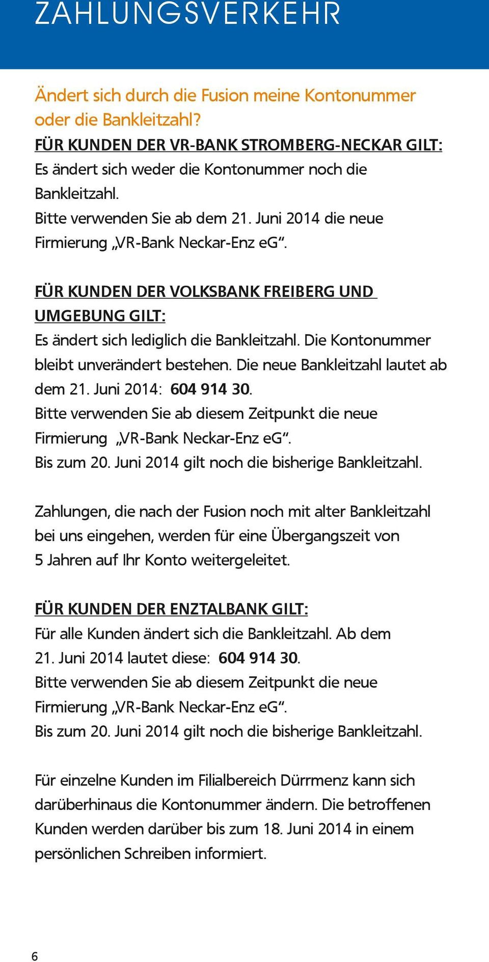 Die Kontonummer bleibt unverändert bestehen. Die neue Bankleitzahl lautet ab dem 21. Juni 2014: 604 914 30. Bitte verwenden Sie ab diesem Zeitpunkt die neue Firmierung VR-Bank Neckar-Enz eg.