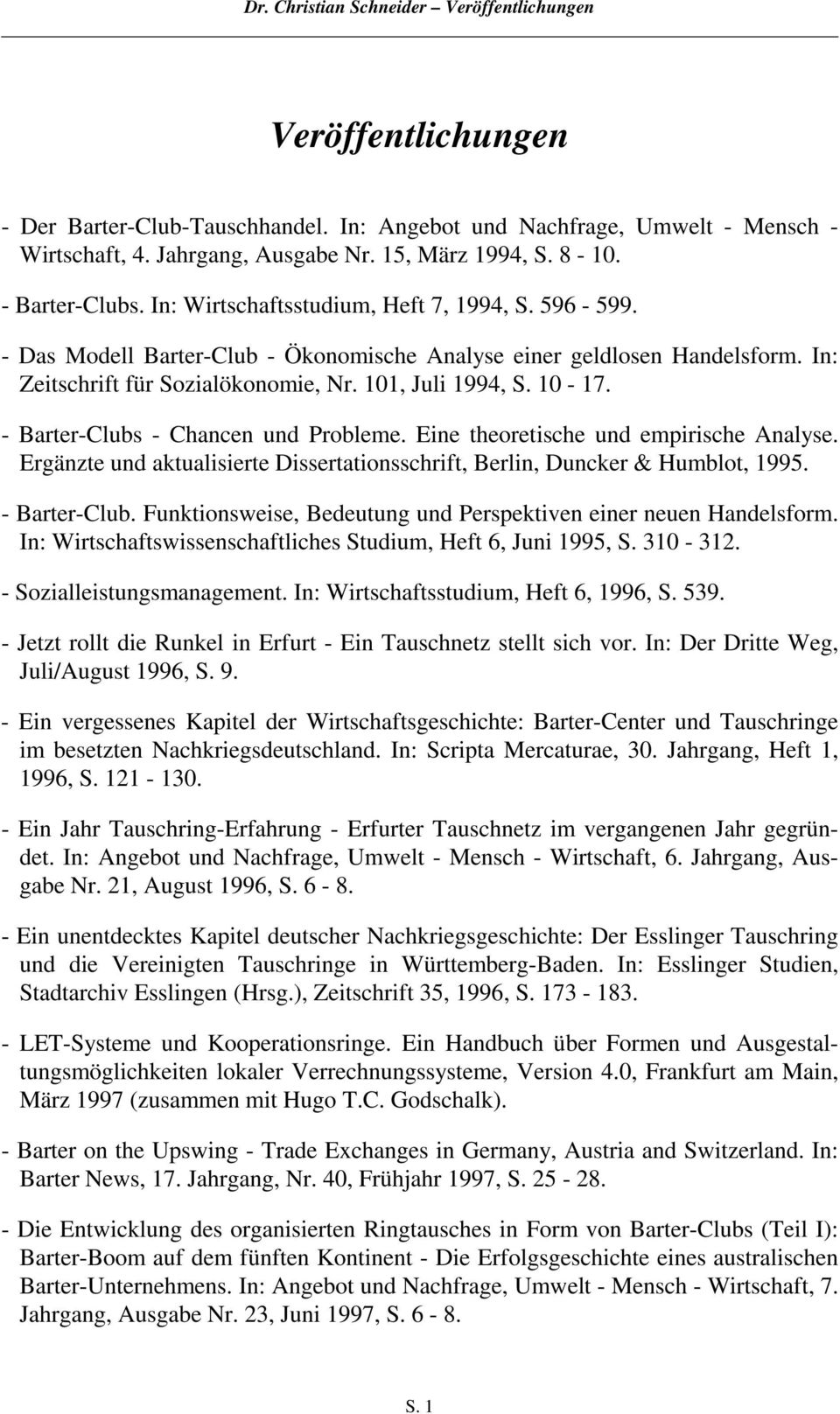 - Barter-Clubs - Chancen und Probleme. Eine theoretische und empirische Analyse. Ergänzte und aktualisierte Dissertationsschrift, Berlin, Duncker & Humblot, 1995. - Barter-Club.