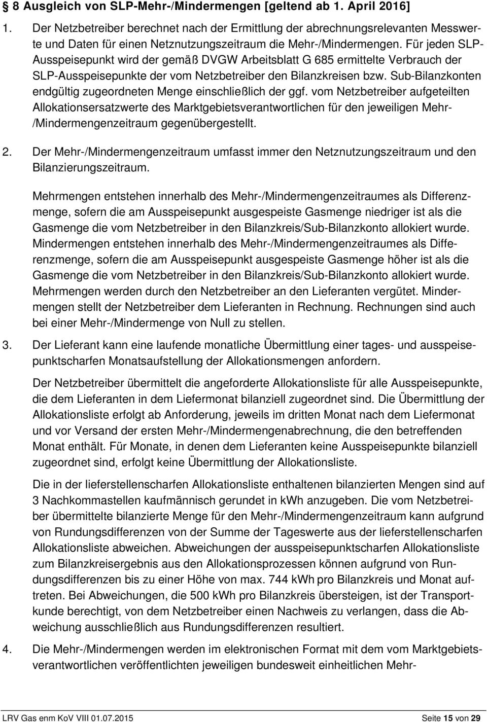 Für jeden SLP- Ausspeisepunkt wird der gemäß DVGW Arbeitsblatt G 685 ermittelte Verbrauch der SLP-Ausspeisepunkte der vom Netzbetreiber den Bilanzkreisen bzw.