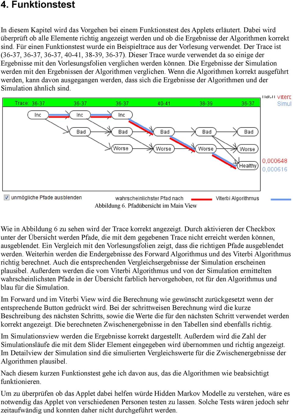 Der Trace ist (36-37, 36-37, 36-37, 40-41, 38-39, 36-37). Dieser Trace wurde verwendet da so einige der Ergebnisse mit den Vorlesungsfolien verglichen werden können.