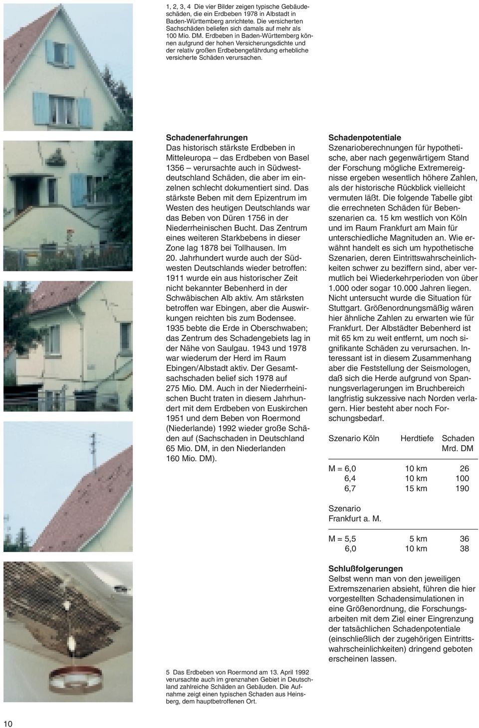 chadenerfahrungen Das historisch stärkste Erdbeben in Mitteleuropa das Erdbeben von Basel 1356 verursachte auch in üdwestdeutschland chäden, die aber im einzelnen schlecht dokumentiert sind.