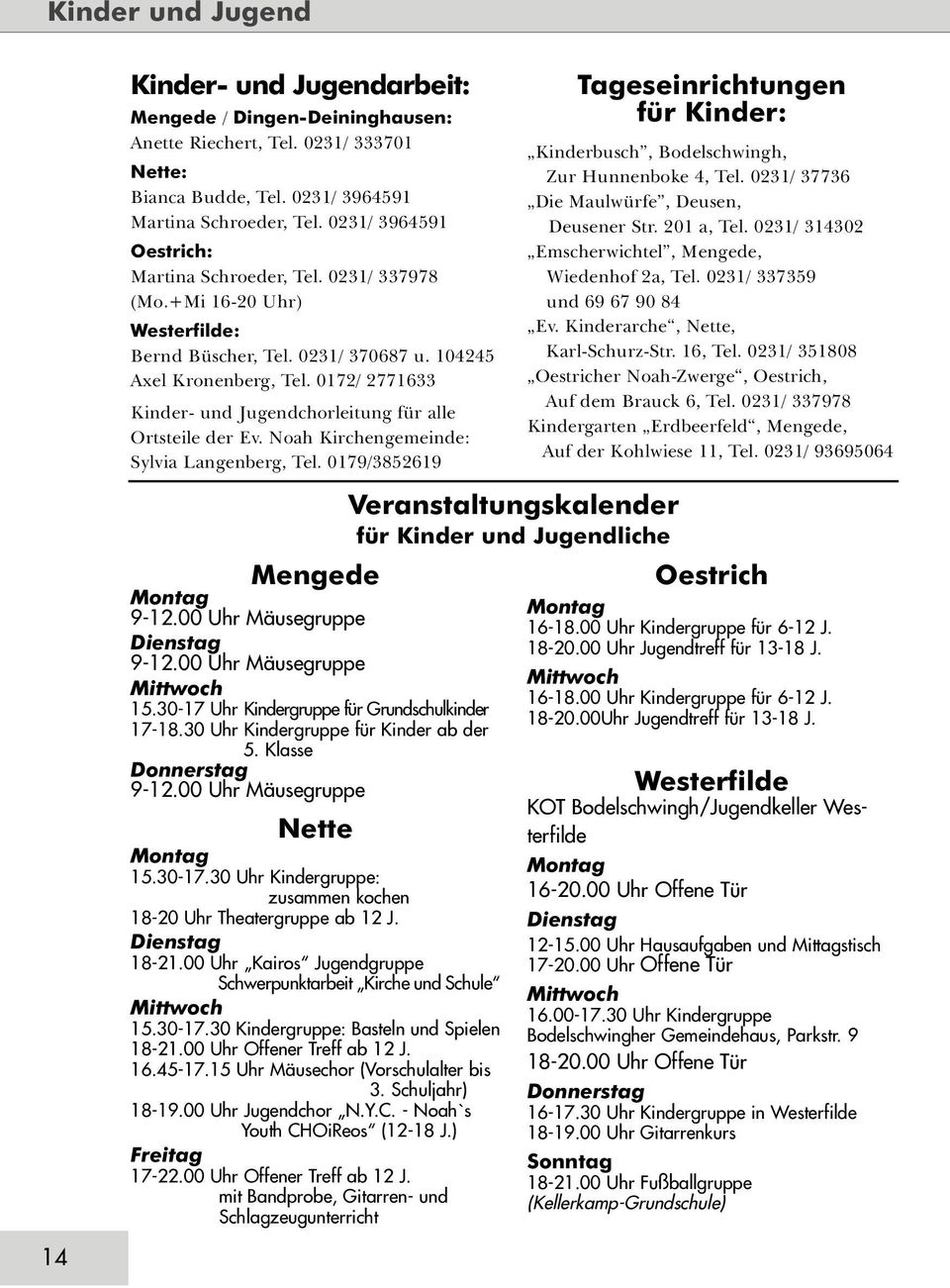 0172/ 2771633 Kinder- und Jugendchorleitung für alle Ortsteile der Ev. Noah Kirchengemeinde: Sylvia Langenberg, Tel. 0179/3852619 Mengede Montag 9-12.00 Uhr Mäusegruppe Dienstag 9-12.
