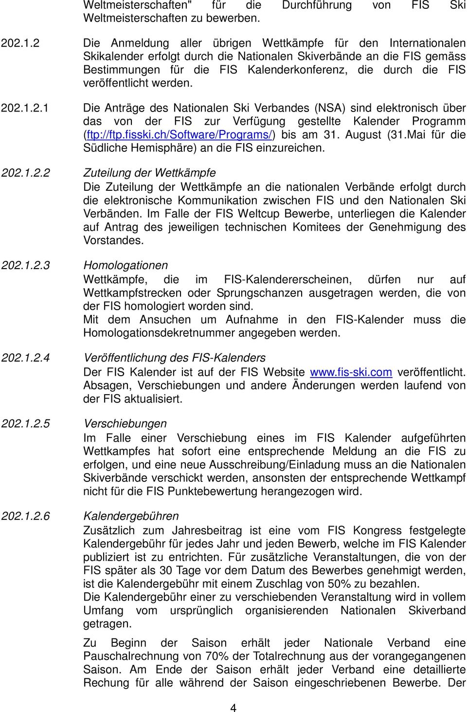 veröffentlicht werden. 202.1.2.1 Die Anträge des Nationalen Ski Verbandes (NSA) sind elektronisch über das von der FIS zur Verfügung gestellte Kalender Programm (ftp://ftp.fisski.