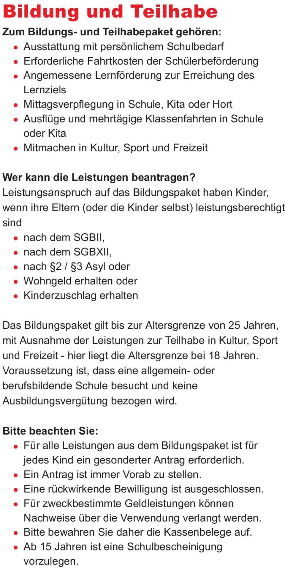 Leistungsanspruch auf das Bildungspaket haben Kinder, wenn ihre Eltern (oder die Kinder selbst) leistungsberechtigt sind nach dem SGBII, nach dem SGBXII, nach 2 / 3 Asyl oder Wohngeld erhalten oder