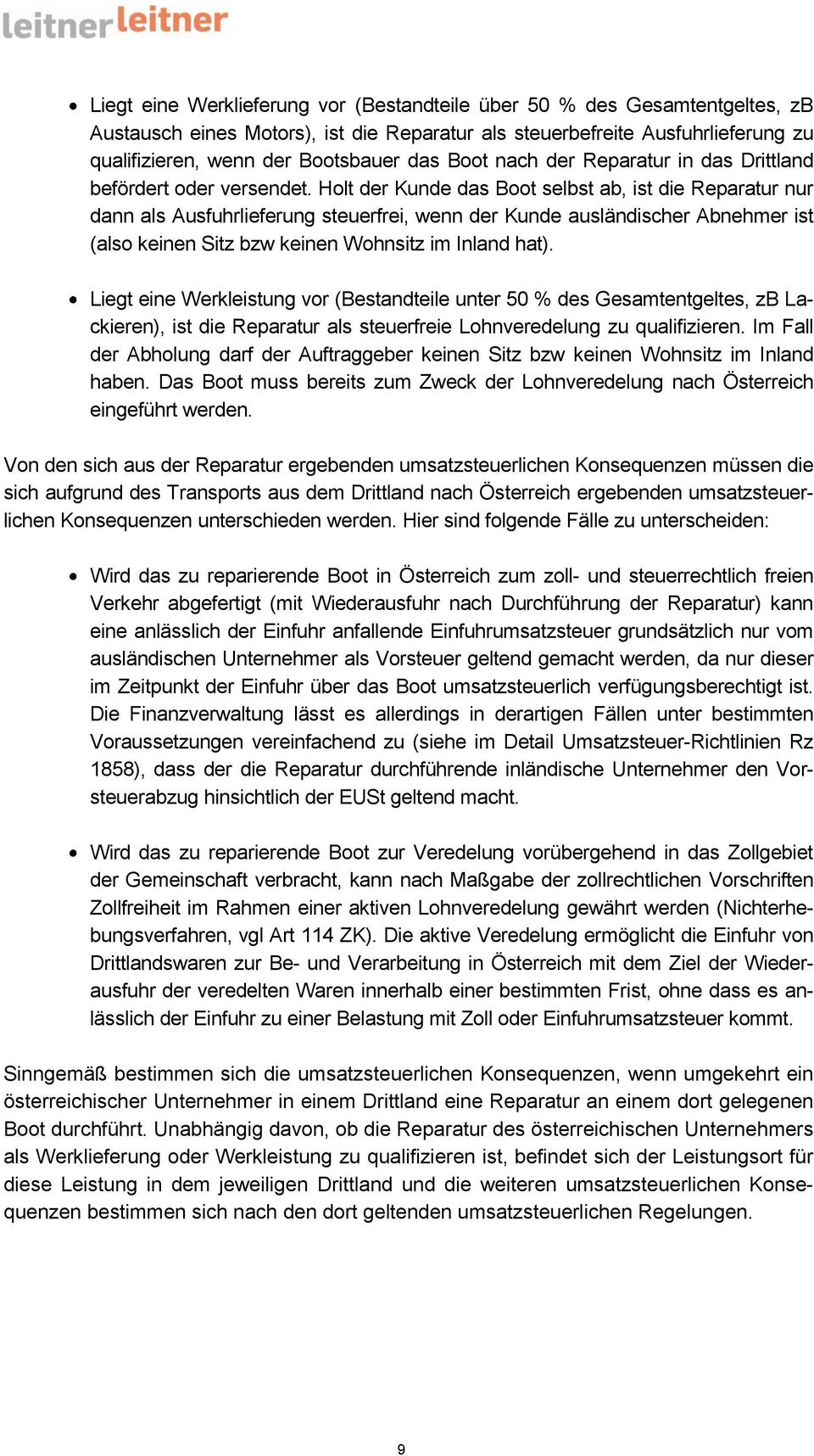 Holt der Kunde das Boot selbst ab, ist die Reparatur nur dann als Ausfuhrlieferung steuerfrei, wenn der Kunde ausländischer Abnehmer ist (also keinen Sitz bzw keinen Wohnsitz im Inland hat).