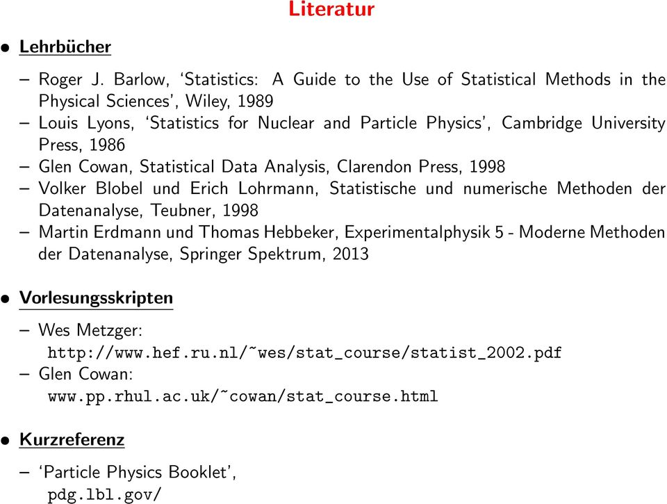University Press, 1986 Glen Cowan, Statistical Data Analysis, Clarendon Press, 1998 Volker Blobel und Erich Lohrmann, Statistische und numerische Methoden der Datenanalyse,