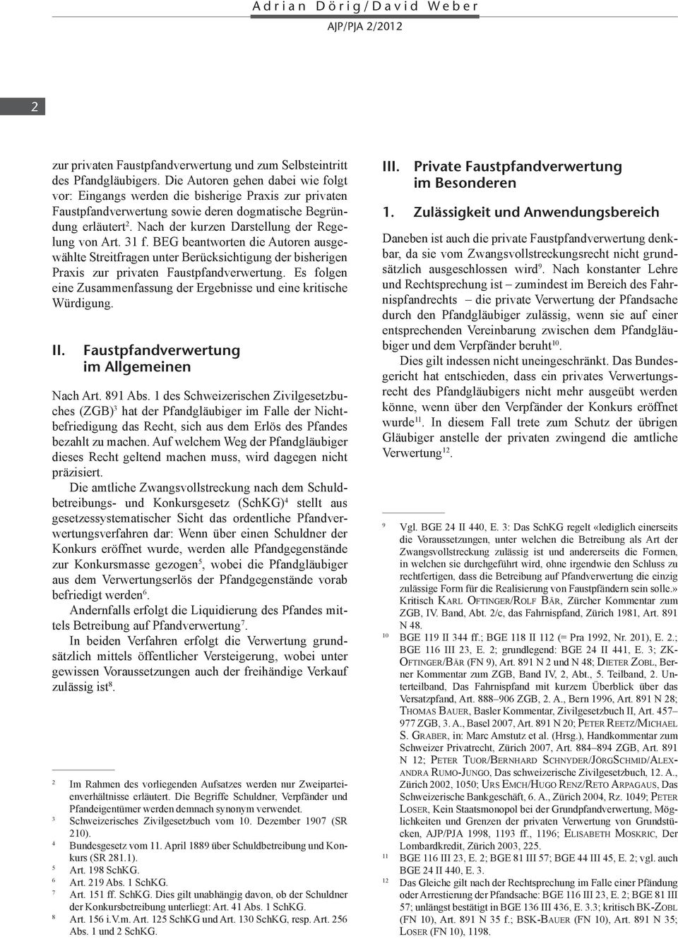 Nach der kurzen Darstellung der Regelung von Art. 31 f. BEG beantworten die Autoren ausgewählte Streitfragen unter Berücksichtigung der bisherigen Praxis zur privaten Faustpfandverwertung.