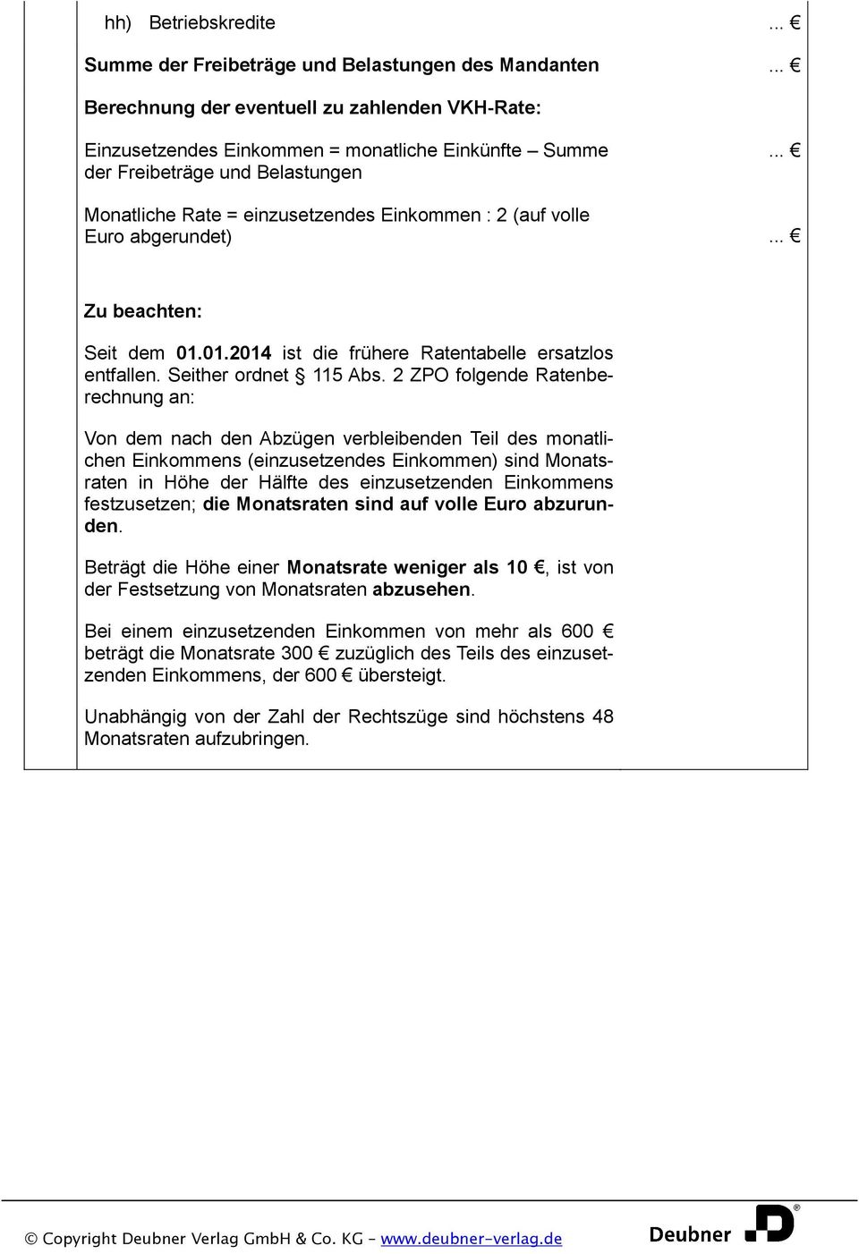 2 ZPO folgende Ratenberechnung an: Von dem nach den Abzügen verbleibenden Teil des monatlichen Einkommens (einzusetzendes Einkommen) sind Monatsraten in Höhe der Hälfte des einzusetzenden Einkommens