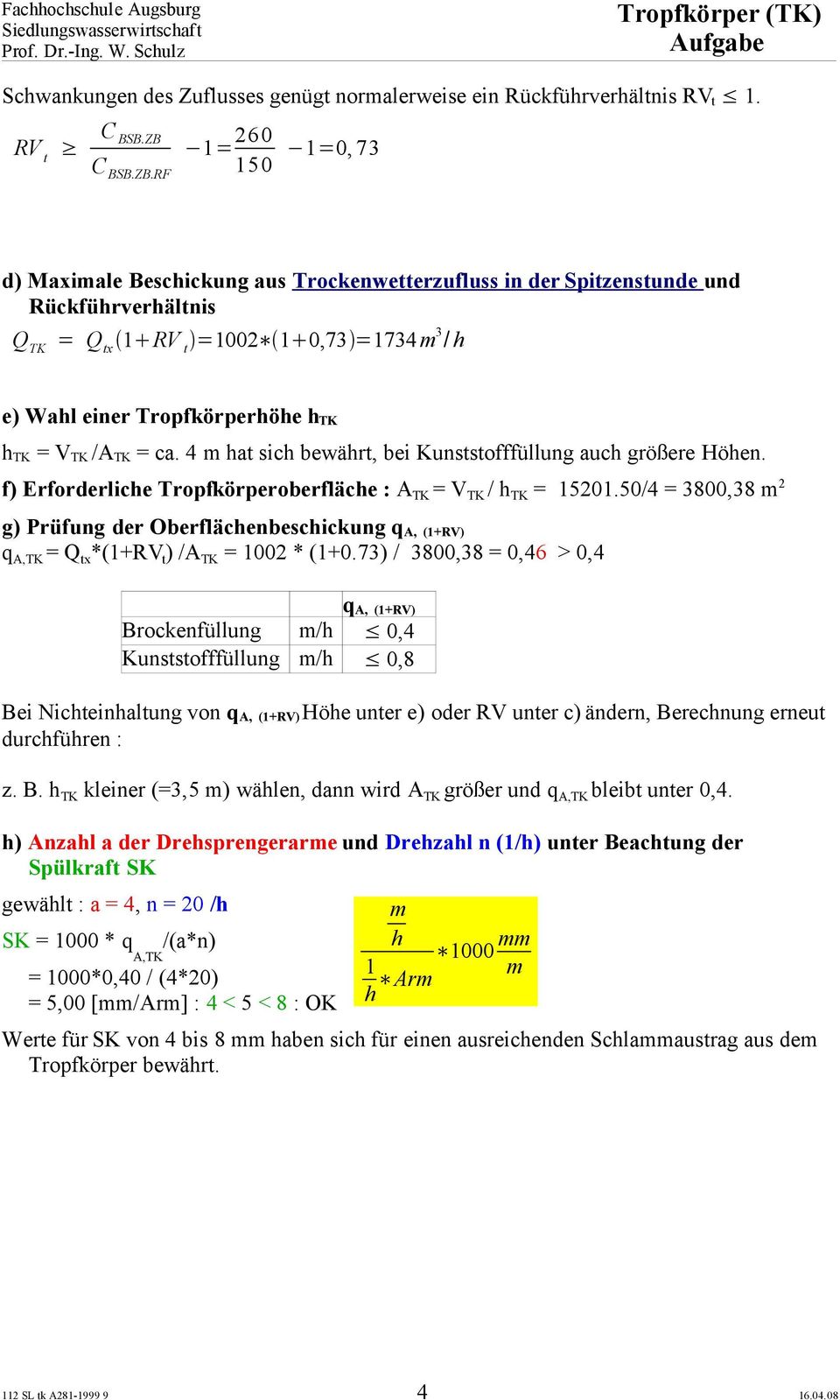 RF 150 1=0, 73 d) Maximale Beschickung aus Trockenwetterzufluss in der Spitzenstunde und Rückführverhältnis Q TK = Q tx 1 RV t =1002 1 0,73 =1734 m 3 / h e) Wahl einer Tropfkörperhöhe h TK h TK = V