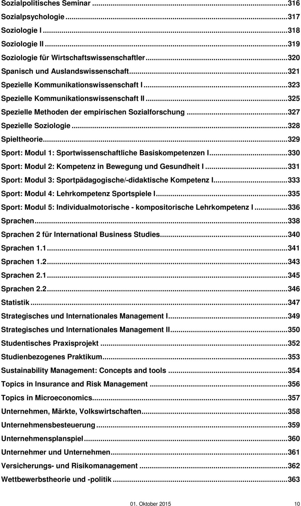 .. 329 Sport: Modul 1: Sportwissenschaftliche Basiskompetenzen I... 330 Sport: Modul 2: Kompetenz in Bewegung und Gesundheit I... 331 Sport: Modul 3: Sportpädagogische/-didaktische Kompetenz I.