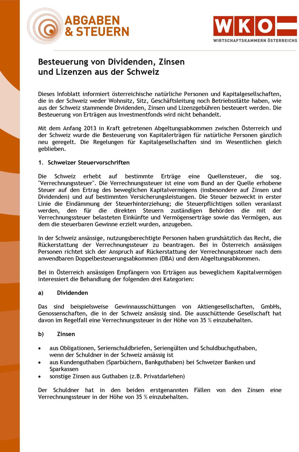 Mit dem Anfang 2013 in Kraft getretenen Abgeltungsabkommen zwischen Österreich und der Schweiz wurde die Besteuerung von Kapitalerträgen für natürliche Personen gänzlich neu geregelt.