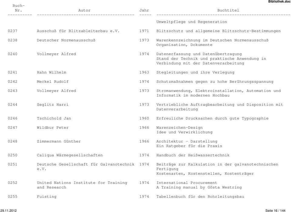 Datenerfassung und Datenübertragung Stand der Technik und praktische Anwendung in Verbindung mit der Datenverarbeitung 0241 Hahn Wilhelm 1963 Stegleitungen und ihre Verlegung 0242 Meckel Rudolf 1974