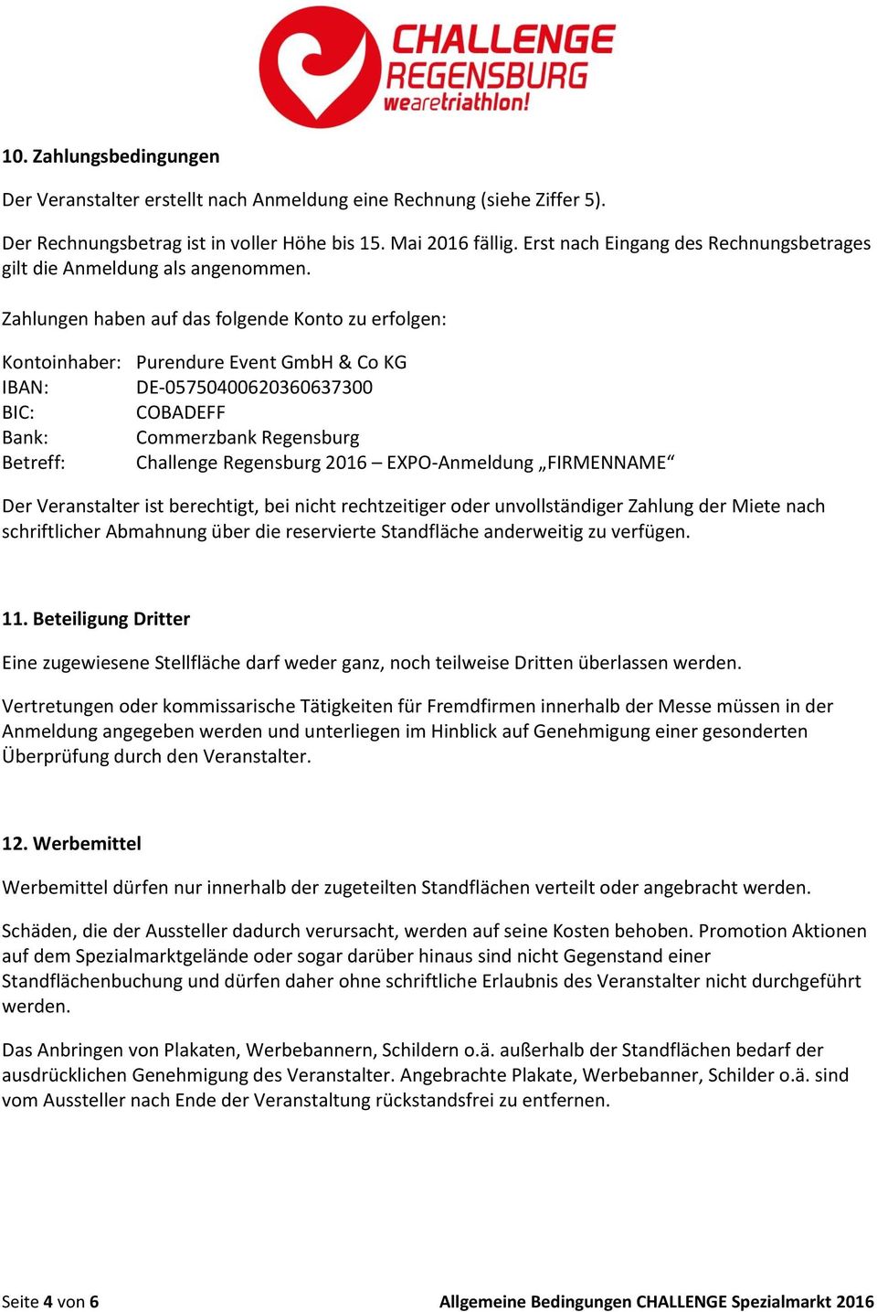 Zahlungen haben auf das folgende Konto zu erfolgen: Kontoinhaber: Purendure Event GmbH & Co KG IBAN: DE-05750400620360637300 BIC: COBADEFF Bank: Commerzbank Regensburg Betreff: Challenge Regensburg