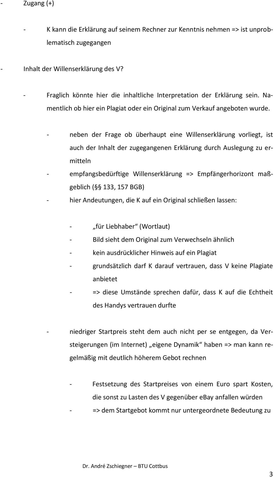 - neben der Frage ob überhaupt eine Willenserklärung vorliegt, ist auch der Inhalt der zugegangenen Erklärung durch Auslegung zu ermitteln - empfangsbedürftige Willenserklärung => Empfängerhorizont