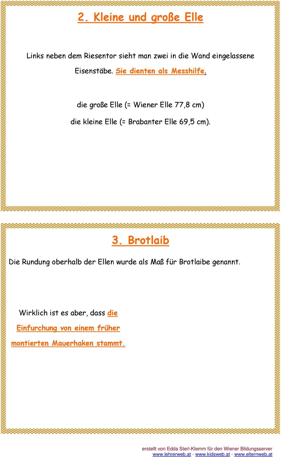 die große Elle (= Wiener Elle 77,8 cm) die kleine Elle (= Brabanter Elle 69,5 cm). 3.