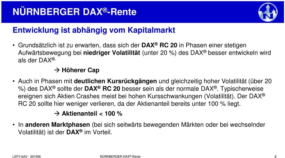 Höherer Cap Auch in Phasen mit deutlichen Kursrückgängen und gleichzeitig hoher Volatilität (über 20 %) des DAX sollte der DAX RC 20 besser sein als der normale DAX.