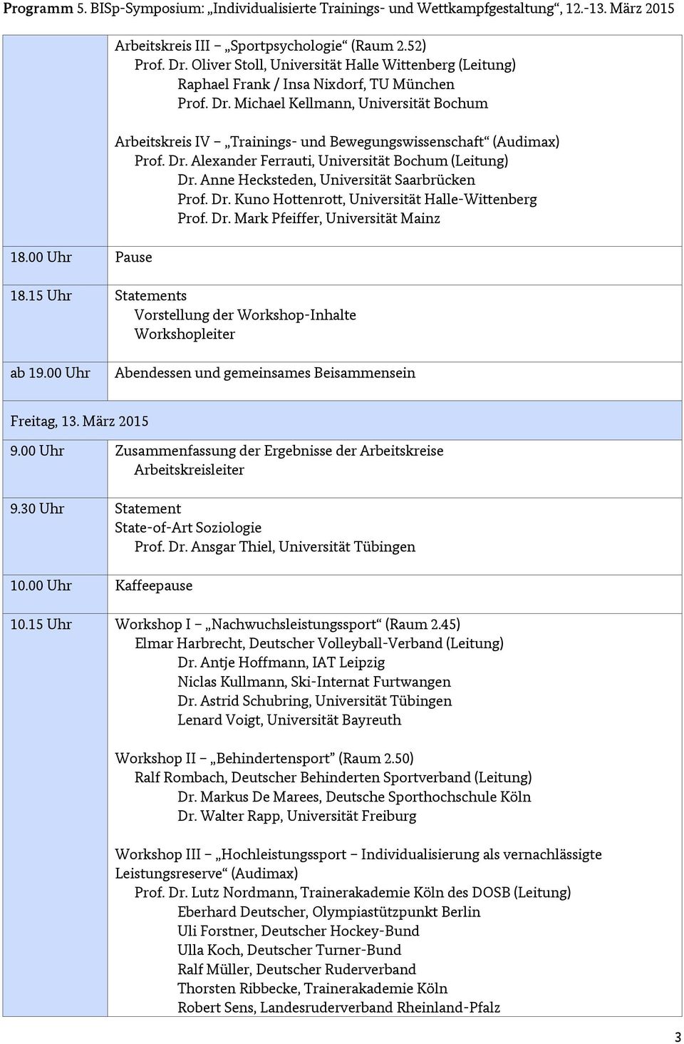 15 Uhr Statements Vorstellung der Workshop-Inhalte Workshopleiter ab 19.00 Uhr Abendessen und gemeinsames Beisammensein Freitag, 13. März 2015 9.