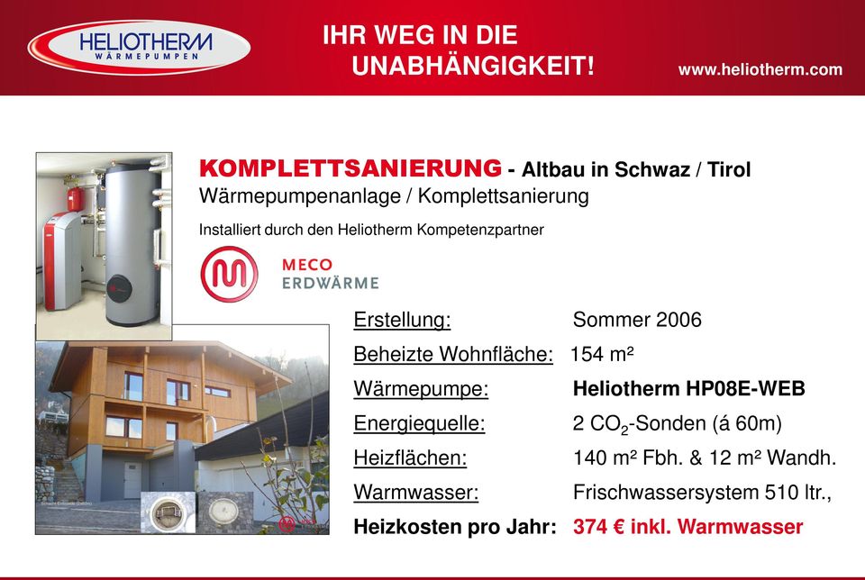Wärmepumpe: Heliotherm HP08E-WEB Energiequelle: 2 CO 2 -Sonden (á 60m) Heizflächen: 140 m² Fbh.