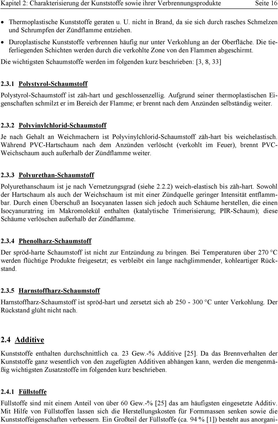 Die tieferliegenden Schichten werden durch die verkohlte Zone von den Flammen abgeschirmt. Die wichtigsten Schaumstoffe werden im folgenden kurz beschrieben: [3,