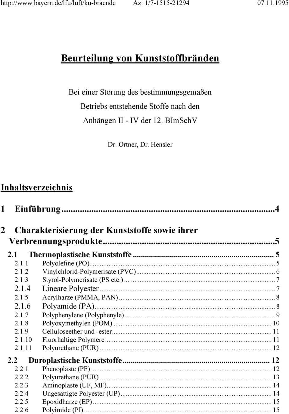 Hensler Inhaltsverzeichnis 1 Einführung...4 2 Charakterisierung der Kunststoffe sowie ihrer Verbrennungsprodukte...5 2.1 Thermoplastische Kunststoffe... 5 2.1.1 Polyolefine (PO)... 5 2.1.2 Vinylchlorid-Polymerisate (PVC).